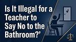 Can Teachers Deny Bathroom Requests?