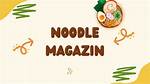 The Ultimate Noodles Magazine: Your Guide to Noodle-Licious Delights