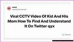 Understanding the Kid and His Mom Cctv Video: a Comprehensive Explanation